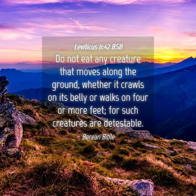 Picture 04 - Leviticus 11:42 BSB - Do not eat any creature that moves along the - Bible Verse Picture