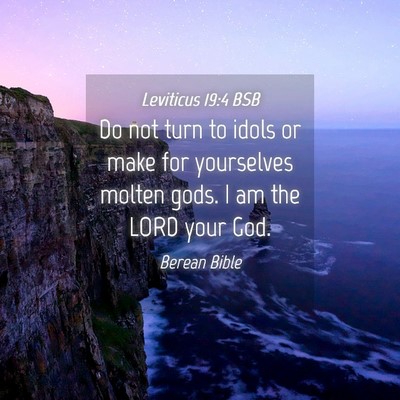 Picture 04 - Leviticus 19:4 BSB - Do not turn to idols or make for yourselves - Bible Verse Picture