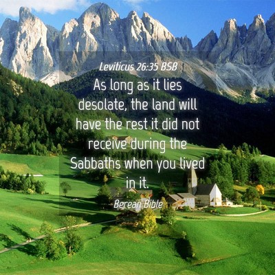 Picture 04 - Leviticus 26:35 BSB - As long as it lies desolate, the land will have - Bible Verse Picture