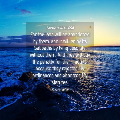 Picture 04 - Leviticus 26:43 BSB - For the land will be abandoned by them, and it - Bible Verse Picture
