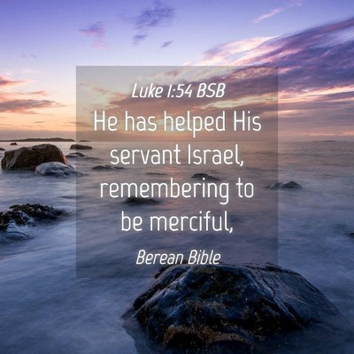 Picture 04 - Luke 1:54 BSB - He has helped His servant Israel, remembering to - Bible Verse Picture