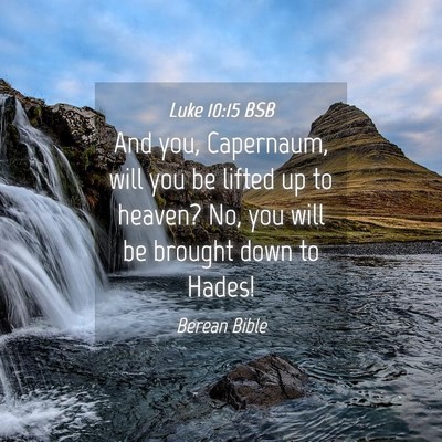 Picture 04 - Luke 10:15 BSB - And you, Capernaum, will you be lifted up to - Bible Verse Picture