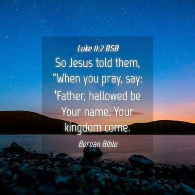 Picture 04 - Luke 11:2 BSB - So Jesus told them, “When you pray, say: - Bible Verse Picture