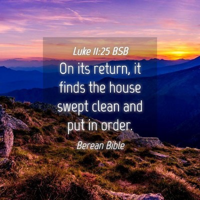 Picture 04 - Luke 11:25 BSB - On its return, it finds the house swept clean and - Bible Verse Picture