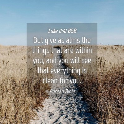 Picture 04 - Luke 11:41 BSB - But give as alms the things that are within you, - Bible Verse Picture