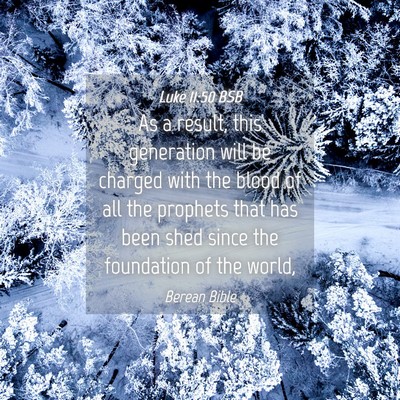 Picture 04 - Luke 11:50 BSB - As a result, this generation will be charged with - Bible Verse Picture