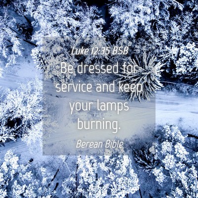 Picture 04 - Luke 12:35 BSB - Be dressed for service and keep your lamps - Bible Verse Picture