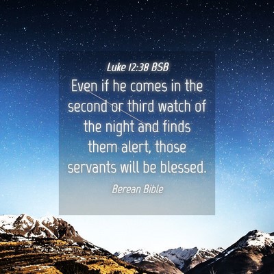 Picture 04 - Luke 12:38 BSB - Even if he comes in the second or third watch of - Bible Verse Picture