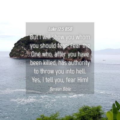 Picture 04 - Luke 12:5 BSB - But I will show you whom you should fear: Fear - Bible Verse Picture