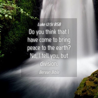 Picture 04 - Luke 12:51 BSB - Do you think that I have come to bring peace to - Bible Verse Picture