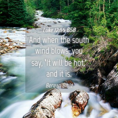 Picture 04 - Luke 12:55 BSB - And when the south wind blows, you say, ‘It - Bible Verse Picture