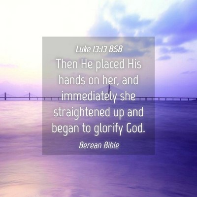 Picture 04 - Luke 13:13 BSB - Then He placed His hands on her, and immediately - Bible Verse Picture