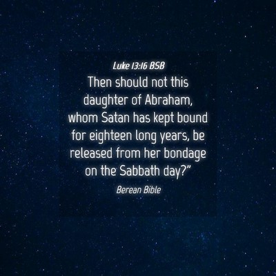 Picture 04 - Luke 13:16 BSB - Then should not this daughter of Abraham, whom - Bible Verse Picture