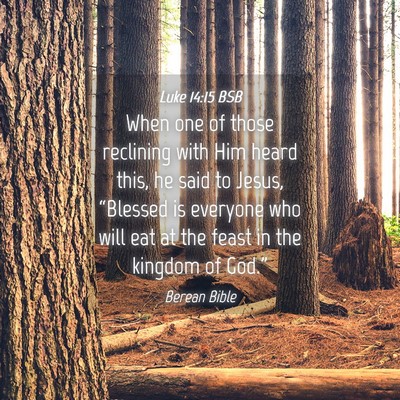 Picture 04 - Luke 14:15 BSB - When one of those reclining with Him heard this, - Bible Verse Picture