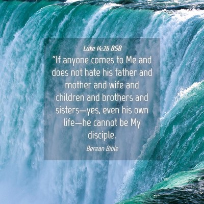 Picture 04 - Luke 14:26 BSB - “If anyone comes to Me and does not hate his - Bible Verse Picture