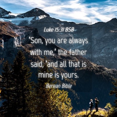 Picture 04 - Luke 15:31 BSB - ‘Son, you are always with me,’ the father - Bible Verse Picture