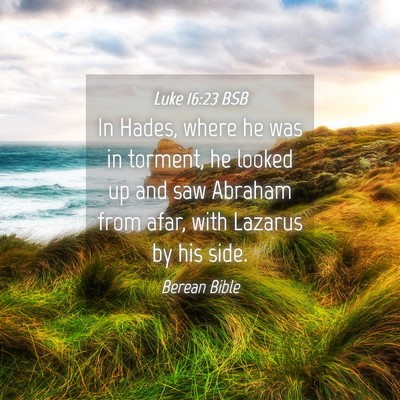 Picture 04 - Luke 16:23 BSB - In Hades, where he was in torment, he looked up - Bible Verse Picture