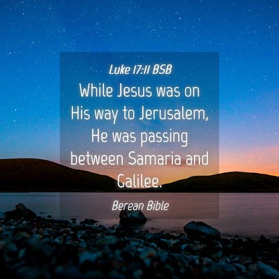 Picture 04 - Luke 17:11 BSB - While Jesus was on His way to Jerusalem, He was - Bible Verse Picture