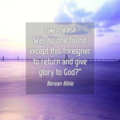 Picture 04 - Luke 17:18 BSB - Was no one found except this foreigner to return - Bible Verse Picture