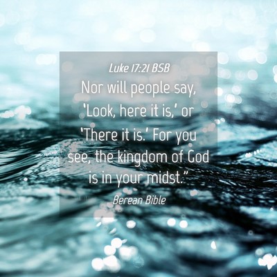 Picture 04 - Luke 17:21 BSB - Nor will people say, ‘Look, here it is,’ or - Bible Verse Picture