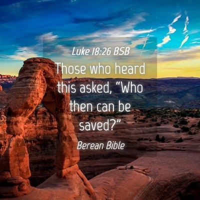 Picture 04 - Luke 18:26 BSB - Those who heard this asked, “Who then can be - Bible Verse Picture