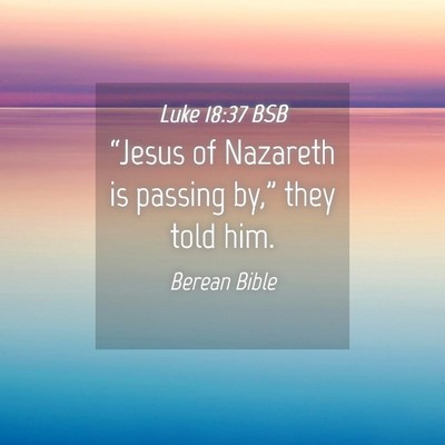 Picture 04 - Luke 18:37 BSB - “Jesus of Nazareth is passing by,” they told - Bible Verse Picture