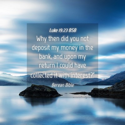 Picture 04 - Luke 19:23 BSB - Why then did you not deposit my money in the - Bible Verse Picture