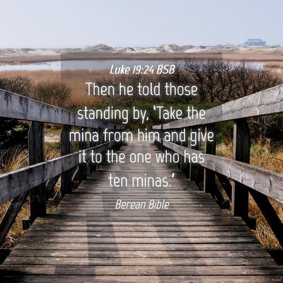 Picture 04 - Luke 19:24 BSB - Then he told those standing by, ‘Take the mina - Bible Verse Picture