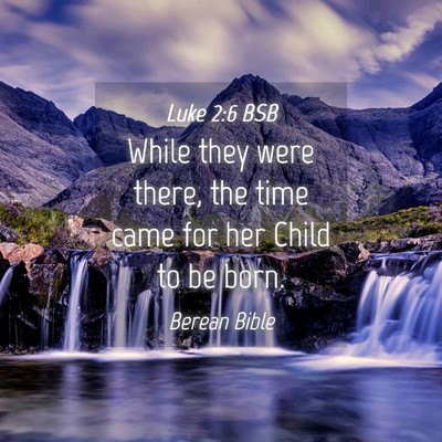 Picture 04 - Luke 2:6 BSB - While they were there, the time came for her - Bible Verse Picture