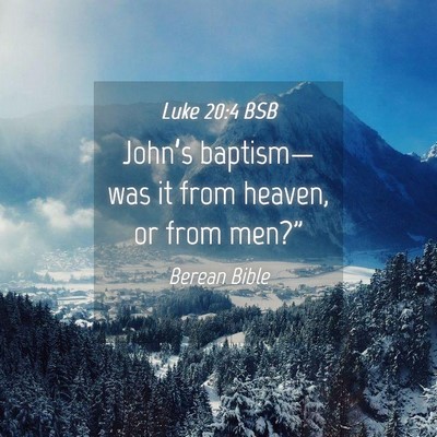 Picture 04 - Luke 20:4 BSB - John’s baptism—was it from heaven, or from - Bible Verse Picture