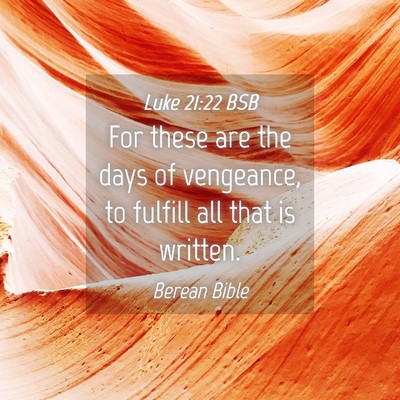 Picture 04 - Luke 21:22 BSB - For these are the days of vengeance, to fulfill - Bible Verse Picture