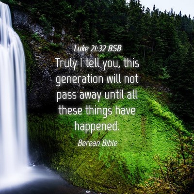Picture 04 - Luke 21:32 BSB - Truly I tell you, this generation will not pass - Bible Verse Picture