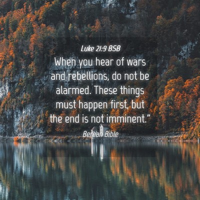 Picture 04 - Luke 21:9 BSB - When you hear of wars and rebellions, do not be - Bible Verse Picture