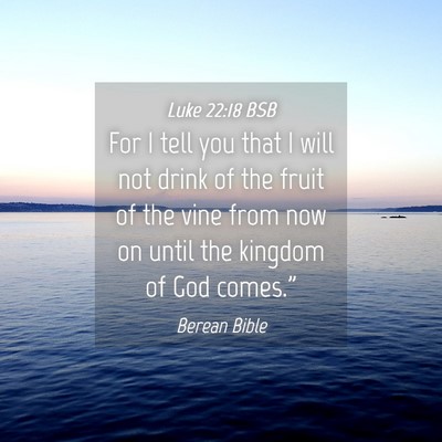 Picture 04 - Luke 22:18 BSB - For I tell you that I will not drink of the fruit - Bible Verse Picture