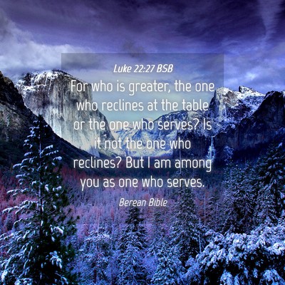 Picture 04 - Luke 22:27 BSB - For who is greater, the one who reclines at the - Bible Verse Picture