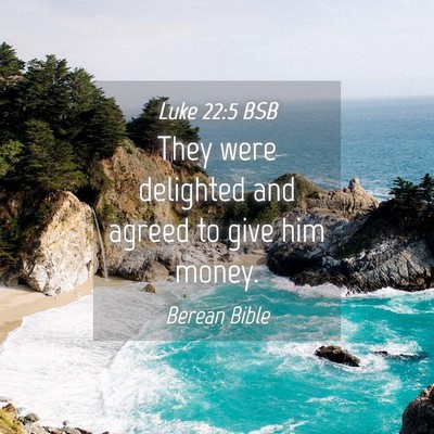 Picture 04 - Luke 22:5 BSB - They were delighted and agreed to give him - Bible Verse Picture