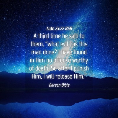 Picture 04 - Luke 23:22 BSB - A third time he said to them, “What evil has - Bible Verse Picture