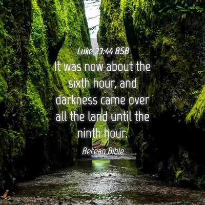 Picture 04 - Luke 23:44 BSB - It was now about the sixth hour, and darkness - Bible Verse Picture