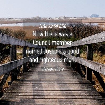 Picture 04 - Luke 23:50 BSB - Now there was a Council member named Joseph, a - Bible Verse Picture