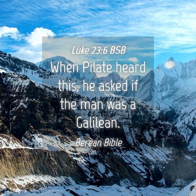 Picture 04 - Luke 23:6 BSB - When Pilate heard this, he asked if the man was a - Bible Verse Picture