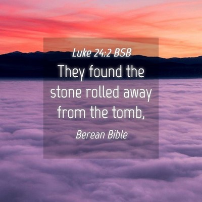 Picture 04 - Luke 24:2 BSB - They found the stone rolled away from the - Bible Verse Picture