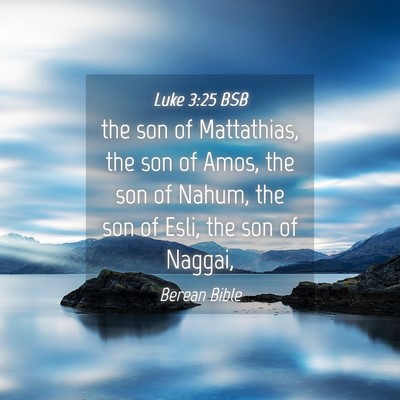 Picture 04 - Luke 3:25 BSB - the son of Mattathias, the son of Amos, the son - Bible Verse Picture