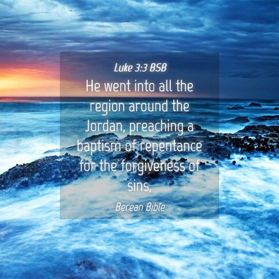 Picture 04 - Luke 3:3 BSB - He went into all the region around the Jordan, - Bible Verse Picture