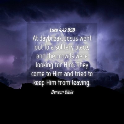 Picture 04 - Luke 4:42 BSB - At daybreak, Jesus went out to a solitary place, - Bible Verse Picture