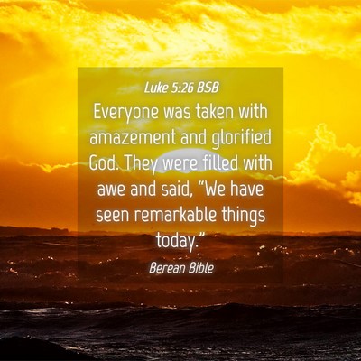 Picture 04 - Luke 5:26 BSB - Everyone was taken with amazement and glorified - Bible Verse Picture