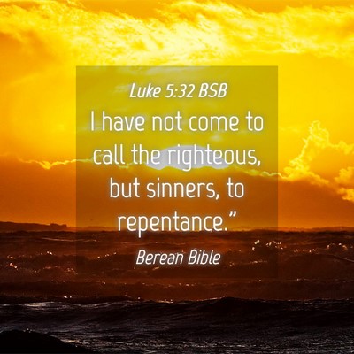 Picture 04 - Luke 5:32 BSB - I have not come to call the righteous, but - Bible Verse Picture