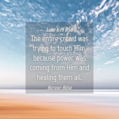 Picture 04 - Luke 6:19 BSB - The entire crowd was trying to touch Him, because - Bible Verse Picture