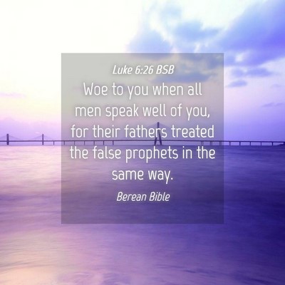 Picture 04 - Luke 6:26 BSB - Woe to you when all men speak well of you, for - Bible Verse Picture