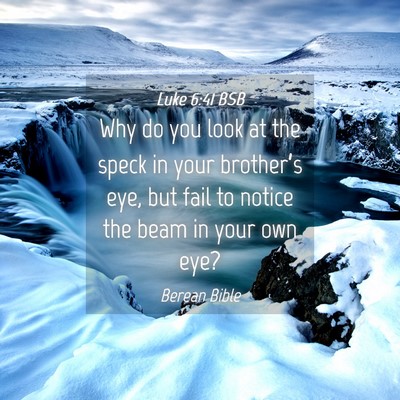 Picture 04 - Luke 6:41 BSB - Why do you look at the speck in your brother’s - Bible Verse Picture