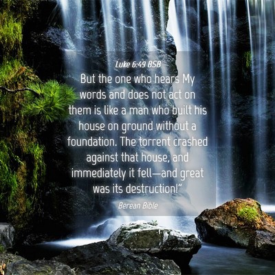 Picture 04 - Luke 6:49 BSB - But the one who hears My words and does not act - Bible Verse Picture